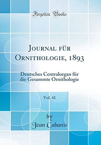 Journal fur Ornithologie, 1893, Vol. 41: Deutsches Centralorgan fur die Gesammte Ornithologie (Classic Reprint)