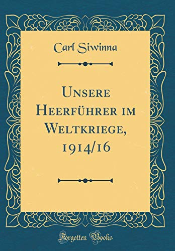Unsere Heerfuhrer im Weltkriege, 1914/16 (Classic Reprint)