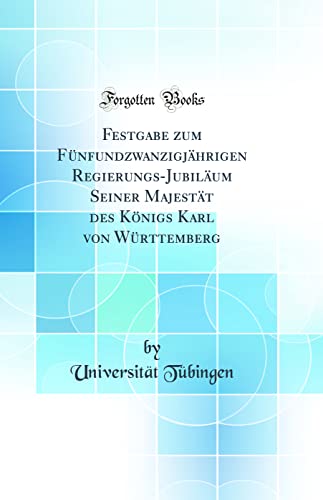 Festgabe zum Funfundzwanzigjahrigen Regierungs-Jubilaum Seiner Majestat des Koenigs Karl von Wurttemberg (Classic Reprint)