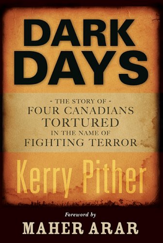 Dark Days: The Story of Four Canadians Tortured in the Name of Fighting Terror