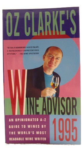 Oz Clarke's Wine Advisor 1995/an Opinionated a-z Guide to Wines by the World's Most Readable Wine Writer