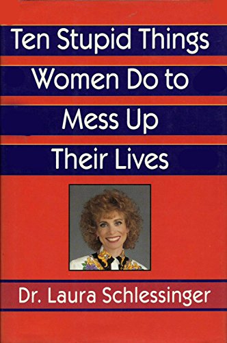 Ten Stupid Things Women Do to Mess up Their Lives