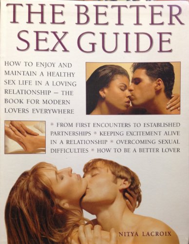 Better Sex Guide: How to Enjoy and Maintain a Healthy Sex Life in a Loving Relationship- the Book for Modern Lovers Everywhere Edition: reprint