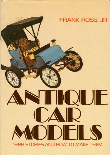 Antique Car Models: Their Stories and How to Make Them