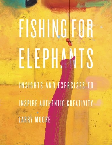 Fishing for elephants: Insights and exercises to inspire authentic creativity