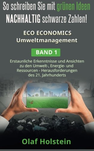 Eco Economics Umweltmanagement - Erstaunliche Erkenntnisse und Ansichten zu den Umwelt-, Energie- und Ressourcen Herausforderungen des 21. Jahrhunderts
