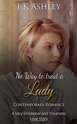No Way To Treat A Lady: Contemporary Romance. A Very Emotional and Traumatic Love Story