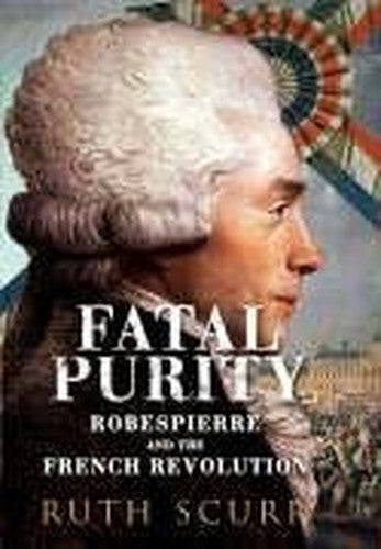Fatal PurityRobespierre and the French Revolution