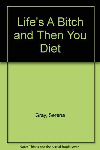 Life's a Bitch and Then You Diet