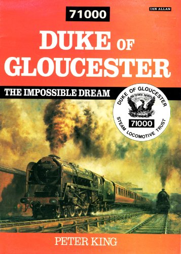 No.71000 "Duke of Gloucester": An Impossible Dream
