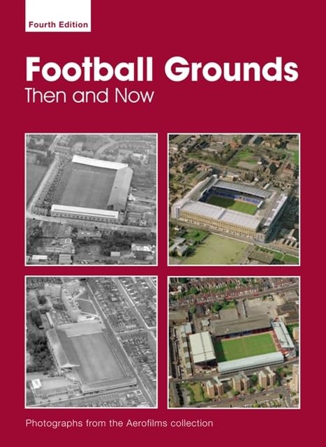 Aerofilms Football Grounds Then And Now - 4th Edition