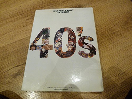 Your kind of music: The forties : one hundred songs of the decade, all arranged for the piano with lyrics and chord symbols