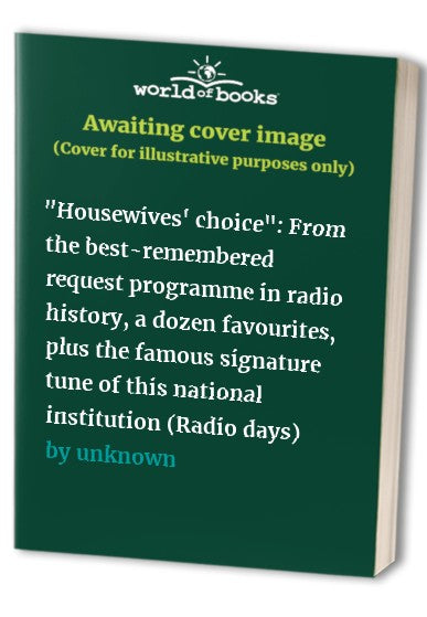 "Housewives' choice": From the best-remembered request programme in radio history, a dozen favourites, plus the famous signature tune of this national institution (Radio days)