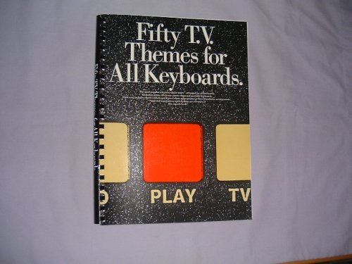 Fifty T.V. themes for all keyboards: The most popular television theme tunes - arranged for all keyboards