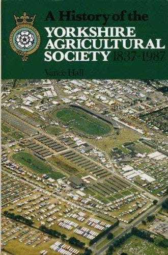 A History of the Yorkshire Agricultural Society, 1837-1987
