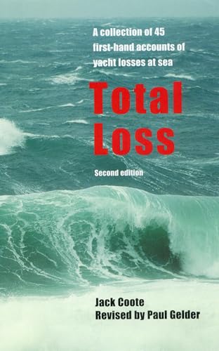 Total Loss: A Collection of 45 First-hand Accounts of Yacht Losses at Sea with a Summary of the Lessons to Be Learned