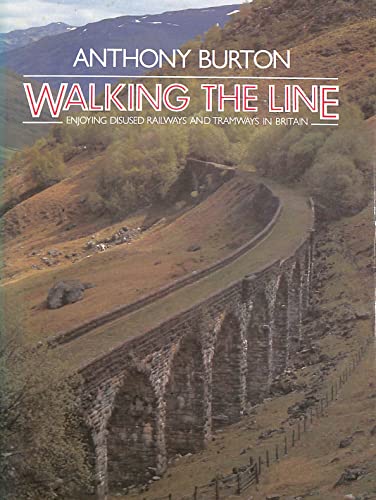Walking the Line: Enjoying Disused Railways and Tramways in Britain
