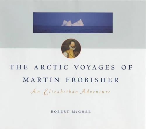 The Arctic Voyages of Martin Frobisher