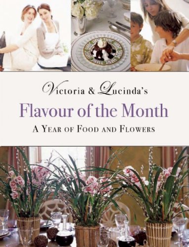 Victoria & Lucinda's FLAVOUR OF THE MONTH: A YEAR OF FOOD AND FLOWERS