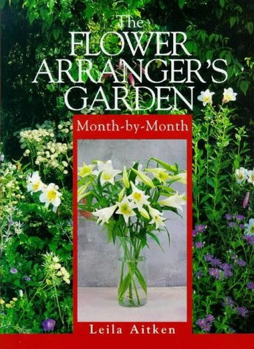 The Flower Arranger's Garden Month-by-Month