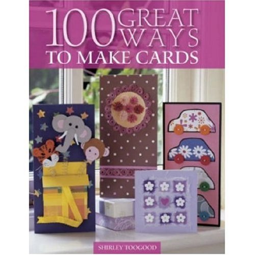 100 Great Ways to Make Cards by Shirley Toogood (2007-05-03)