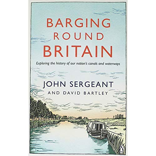 Barging Round Britain: Exploring the History of our Nation's Canals and Waterways