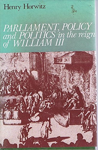 Parliament, Policy and Politics in the Reign of William III