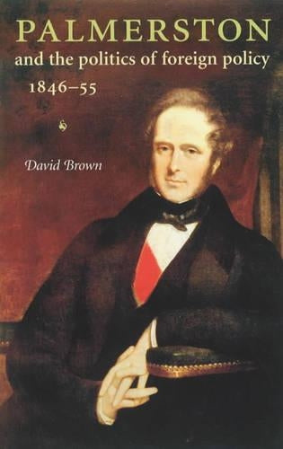 Palmerston and the Politics of Foreign Policy 184655