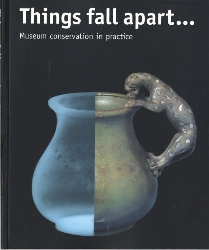Things Fall Apart ... Museum Conservation in Practice