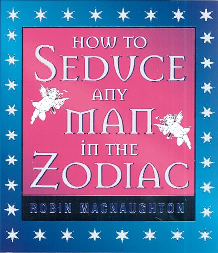 How to Seduce Any Man in the Zodiac