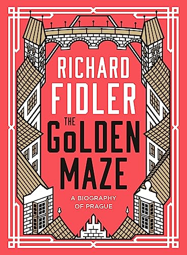 The Golden Maze: A biography of Prague