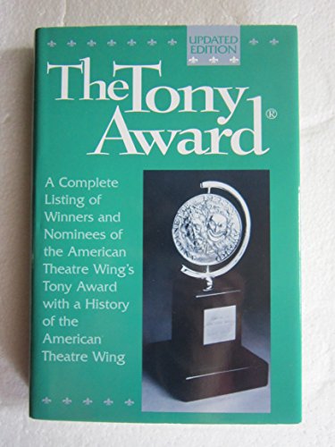 The Tony Award: A Complete Listing of Winners and Nominees of the American Theatre Wing's Tony Award. Updated ed.