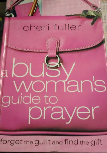 A Busy Womans Guide to Prayer forget the guilty and find the gift