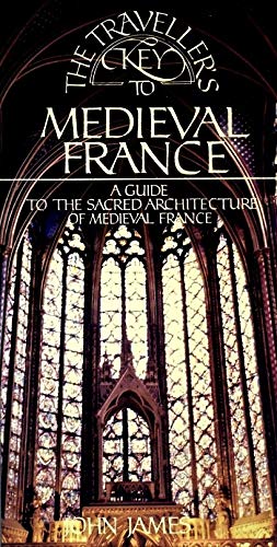 The Travellers Key to Medieval France: A Guide to the Sacred Architecture of Medieval France
