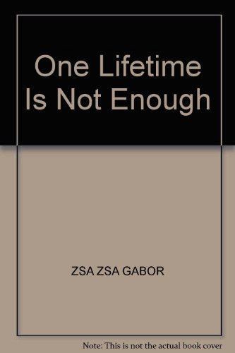One Lifetime is Not Enough