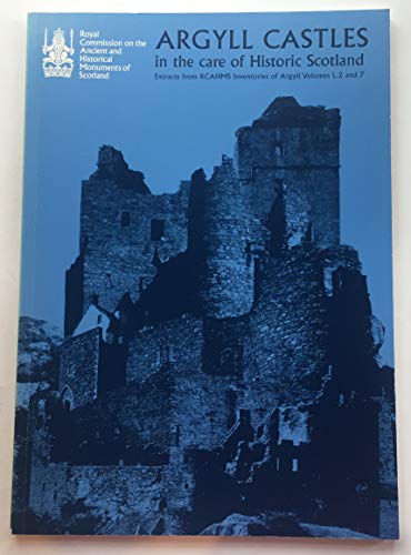 Argyll Castles in the Care of Historic Scotland: Extracts from RCAHMS Inventories of Argyll Volumes 1, 2 and 7