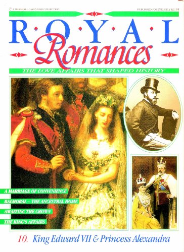 Royal Romances. King Edward VII and Princess Alexandra. 10. The Love Affair That Shaped History