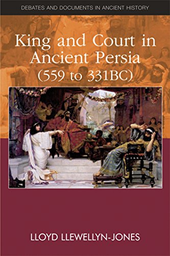 King and Court in Ancient Persia 559 to 331 BCE