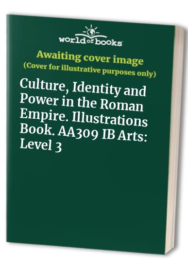 Culture, Identity and Power in the Roman Empire. Illustrations Book. AA309 IB Arts: Level 3