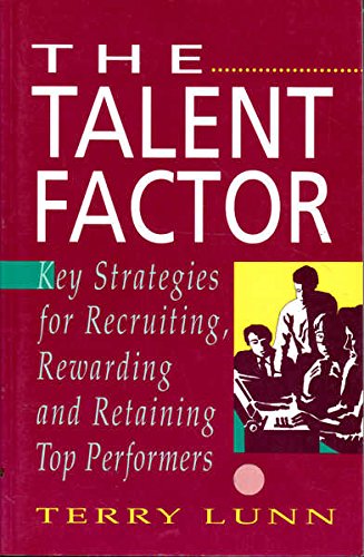 The Talent Factor: Key Strategies for Recruiting, Rewarding and Keeping Top Performers