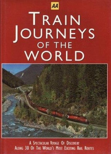 Train journeys of the world: A spectacular voyage of discovery along 30 of the world's most exciting rail routes