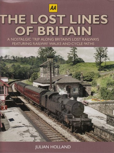 The Lost Lines of Britain : A Nostalgic Trip Along Britain's Lost Railways Featuring Railway Walks & Cycle Paths