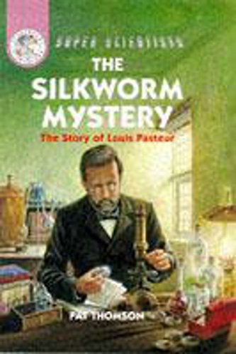 The Silkworm Mystery: The Story Of Louis Pasteur