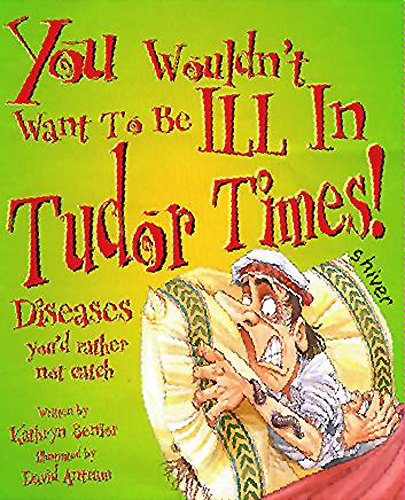 You Wouldn't Want To Be: Ill in Tudor Times