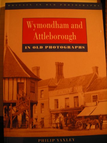 Wymondham and Attleborough in Old Photographs