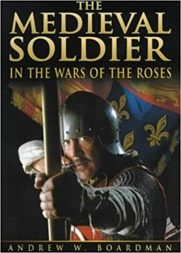 The Medieval Soldier in the Wars of the Roses