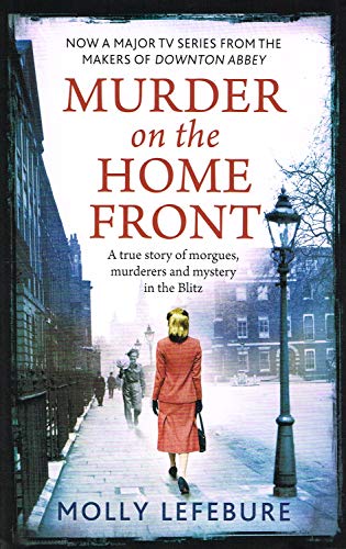 Murder on the Home Front: A True Story of Morgues, Murderers and Mystery in the Blitz