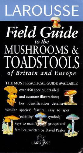 Larousse Field Guide to the Mushrooms and Toadstools of Britain and Europe