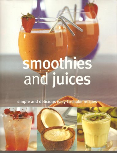 SMOOTHIES AND JUICES, SIMPLE AND DELICIOUS EASY TO MAKE RECIPES