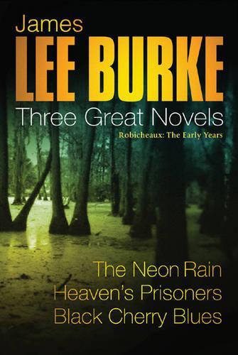James Lee Burke: 3 Great Novels: Robicheaux: The Early Years
